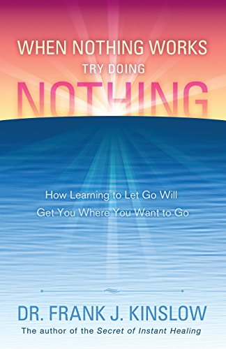 When Nothing Works Try Doing Nothing How Learning To Let Go Will Get You Where  [Paperback]