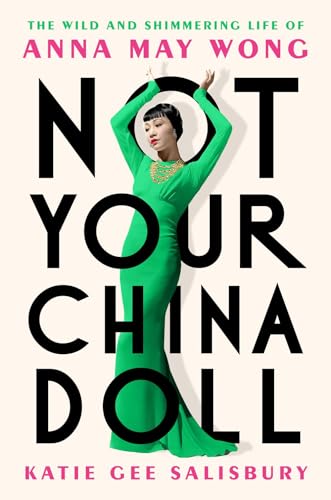 Not Your China Doll The Wild and Shimmering Life of Anna May Wong [Hardcover]