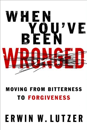 When You've Been Wronged Moving From Bitterness To Forgiveness [Paperback]