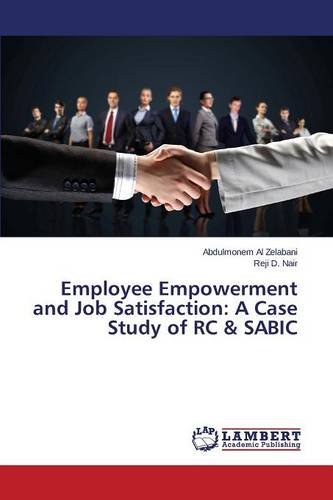 Employee Empowerment And Job Satisfaction A Case Study Of Rc & Sabic [Paperback]