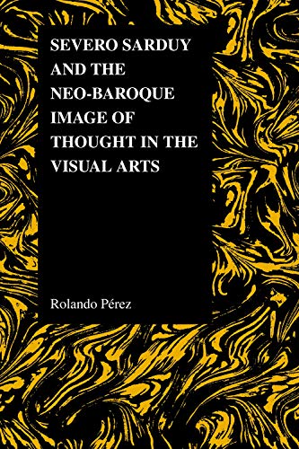 Severo Sarduy And The Neo-Baroque Image Of Thought In The Visual Arts (purdue St [Paperback]