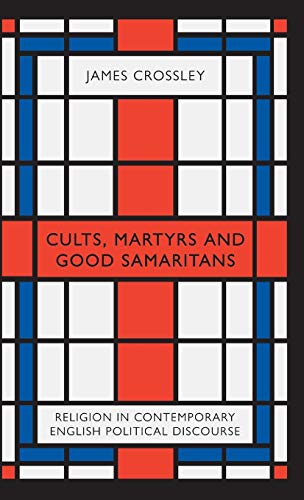 Cults, Martyrs and Good Samaritans Religion in Contemporary English Political D [Hardcover]