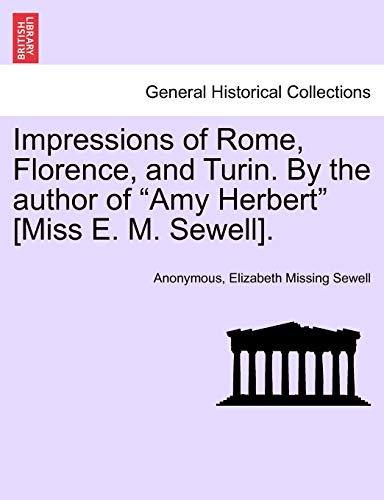Impressions of Rome, Florence, and Turin. by the author of Amy Herbert [Miss E.  [Paperback]