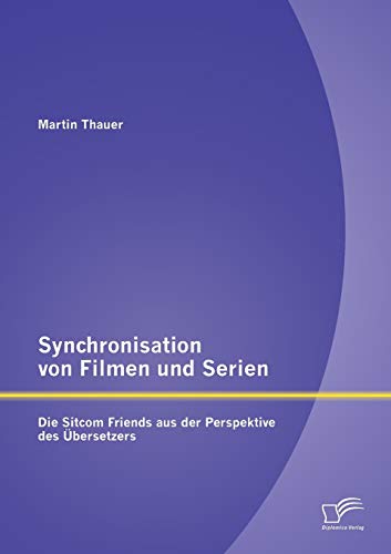 Synchronisation Von Filmen Und Serien Die Sitcom Friends Aus Der Perspektive De [Paperback]