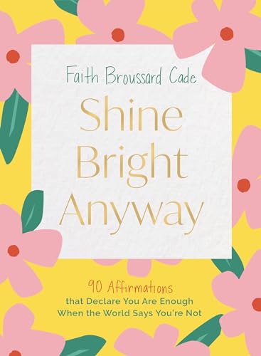 Shine Bright Anyway 90 Affirmations That Declare You Are Enough When the World  [Hardcover]