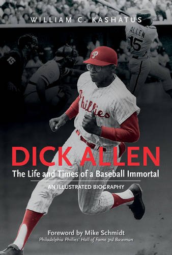 Dick Allen, The Life And Times Of A Baseball Immortal An Illustrated Biography [Hardcover]