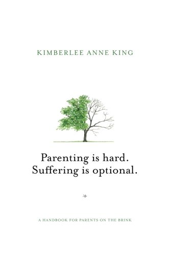 Parenting Is Hard. Suffering Is Optional  A Handbook for Parents on the Brink [Paperback]