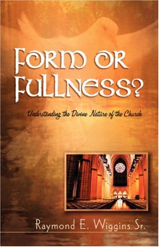 Form Or Fullness Understanding The Divine Nature Of The Church [Paperback]