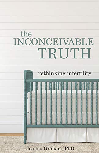 The Inconceivable Truth Rethinking Infertility [Paperback]