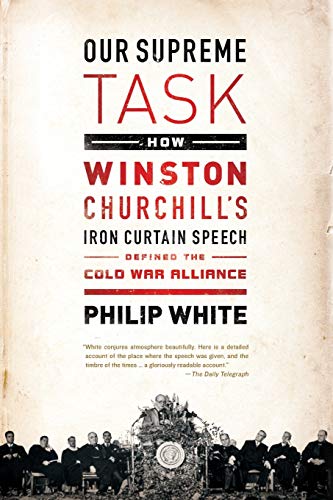 Our Supreme Task How Winston Churchill&39s Iron Curtain Speech Defined the Co [Paperback]