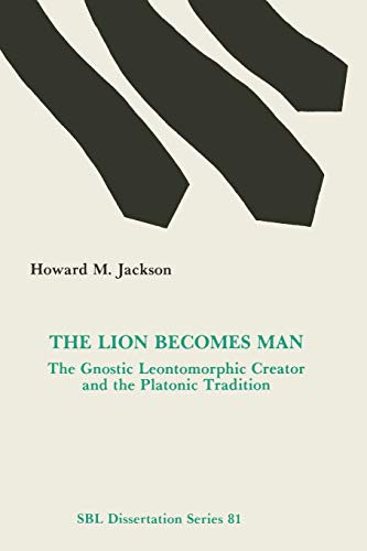 The Lion Becomes Man The Gnostic Leontomorphic Creator And The Platonic Traditi [Paperback]