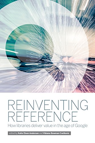 Reinventing Reference How Libraries Deliver Value In The Age Of Google [Paperback]