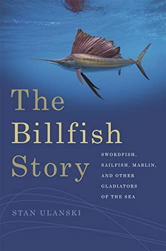 The Billfish Story Swordfish, Sailfish, Marlin, and Other Gladiators of the Sea [Paperback]