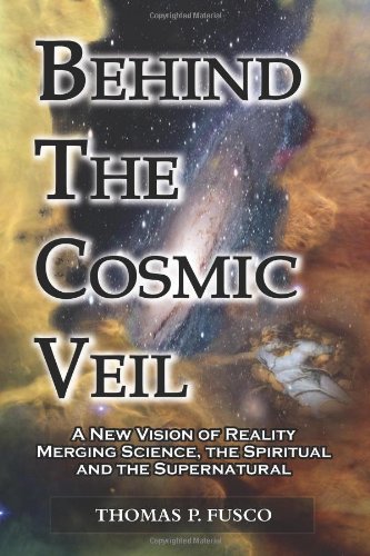 Behind The Cosmic Veil A New Vision Of Reality Merging Science, The Spiritual A [Paperback]