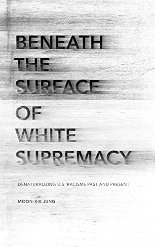 Beneath the Surface of White Supremacy Denaturalizing U.S. Racisms Past and Pre [Hardcover]