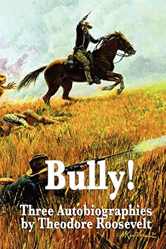 Bully Three Autobiographies By Theodore Roosevelt Autobiography Of Theodore Ro [Paperback]