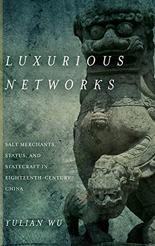 Luxurious Networks Salt Merchants, Status, and Statecraft in Eighteenth-Century [Hardcover]