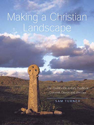 Making a Christian Landscape The countryside in early-medieval Cornwall, Devon  [Paperback]