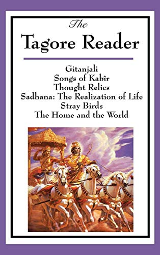 Tagore Reader : Gitanjali, Songs of Kab?r, Thought Relics, Sadhana: the Realizat [Hardcover]