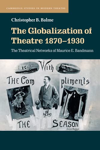 The Globalization of Theatre 18701930 The Theatrical Networks of Maurice E. Ba [Paperback]