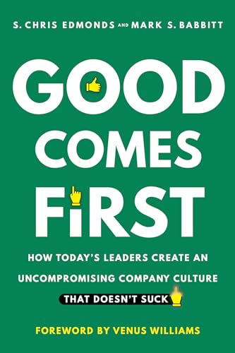 Good Comes First How Today's Leaders Create an Uncompromising Company Culture T [Hardcover]