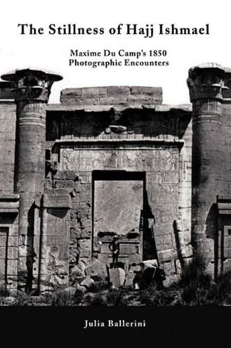 Stillness of Hajj Ishmael  Maxime du Camp's 1850 Photographic Encounters [Hardcover]