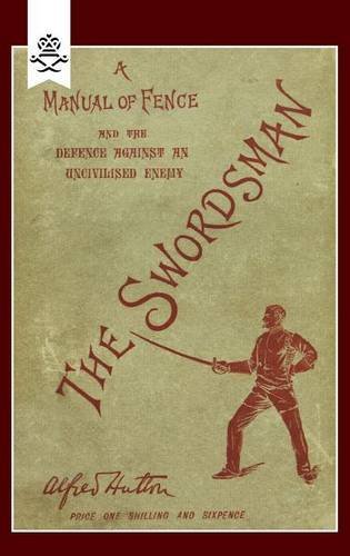 Swordsman A Manual Of Fence And The Defence Against An Uncivilised Enemy [Paperback]