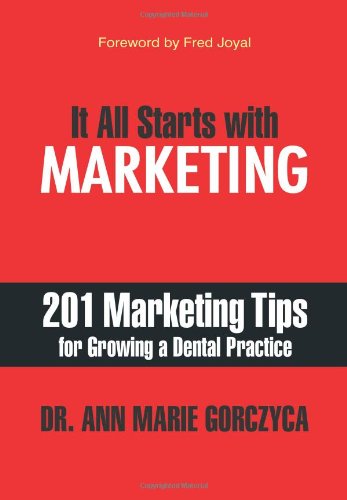 It All Starts With Marketing 201 Marketing Tips For Growing A Dental Practice [Hardcover]