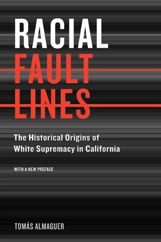 Racial Fault Lines The Historical Origins of White Supremacy in California [Paperback]