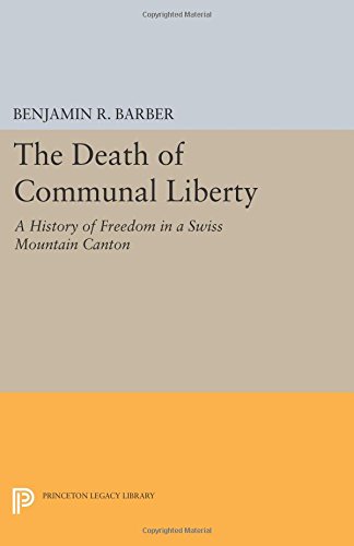 The Death of Communal Liberty A History of Freedom in a Swiss Mountain Canton [Paperback]