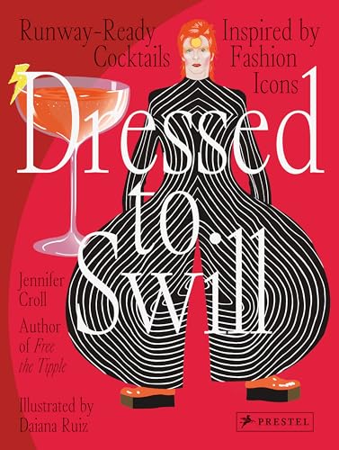 Dressed to Swill Runway-Ready Cocktails Inspired by Fashion Icons [Hardcover]