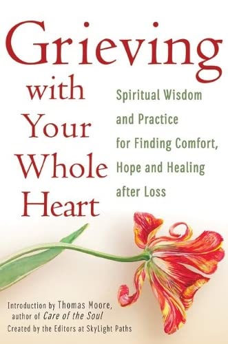 Grieving with Your Whole Heart Spiritual Wisdom and Practice for  Finding Comfo [Paperback]