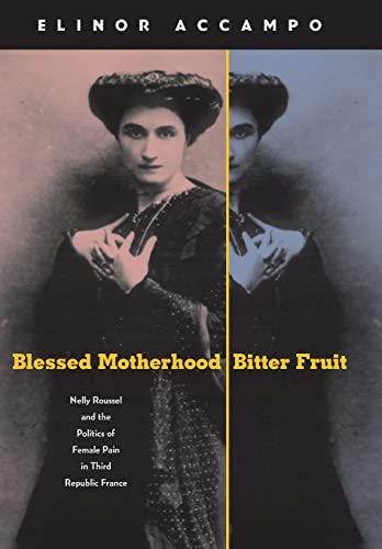 Blessed Motherhood, Bitter Fruit Nelly Roussel and the Politics of Female Pain  [Hardcover]