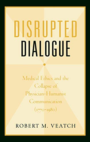 Disrupted Dialogue Medical Ethics and the Collapse of Physician-Humanist Commun [Hardcover]