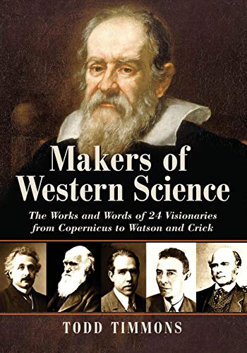 Makers Of Western Science The Works And Words Of 24 Visionaries From Copernicus [Paperback]