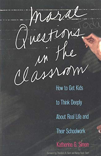 Moral Questions in the Classroom How to Get Kids to Think Deeply About Real Lif [Paperback]
