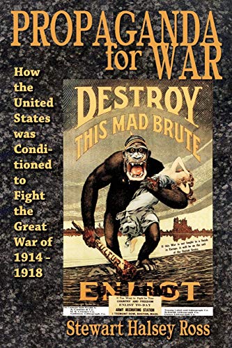 Propaganda For War How The United States Was Conditioned To Fight The Great War [Paperback]