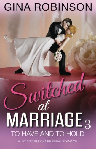 To Have And To Hold A Jet City Billionaire Serial Romance (switched At Marriage [Paperback]