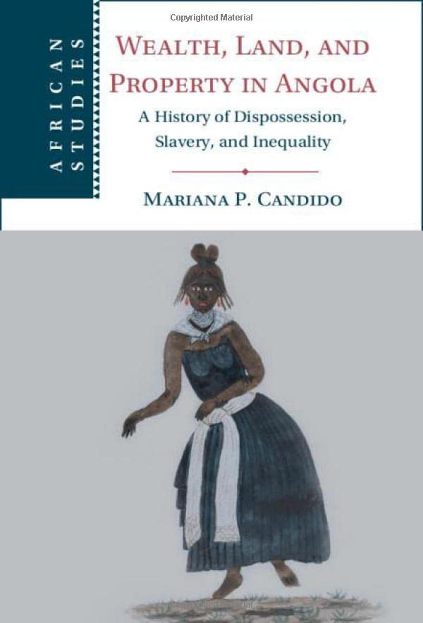 Wealth, Land, and Property in Angola A History of Dispossession, Slavery, and I [Hardcover]
