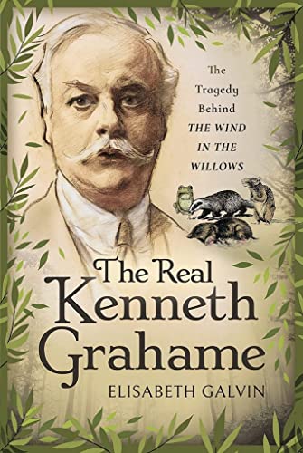 The Real Kenneth Grahame The Tragedy Behind The Wind in the Willows [Hardcover]