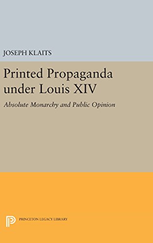 Printed Propaganda under Louis XIV Absolute Monarchy and Public Opinion [Hardcover]