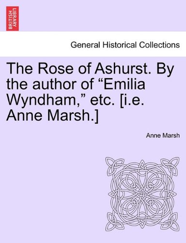 Rose of Ashurst by the Author of Emilia Wyndham, etc [I E Anne Marsh ] [Paperback]