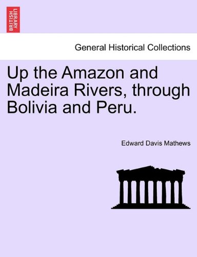 Up the Amazon and Madeira Rivers, Through Bolivia and Peru [Paperback]