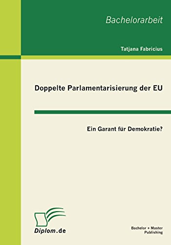 Doppelte Parlamentarisierung der Eu  Ein Garant Fr Demokratie [Paperback]