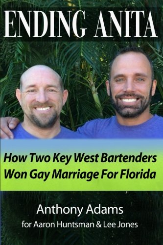 Ending Anita  How Two Key West Bartenders Won Marriage Equality for Florida [Paperback]
