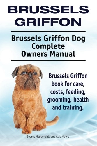 Brussels Griffon. Brussels Griffon Dog Complete Owners Manual. Brussels Griffon  [Paperback]