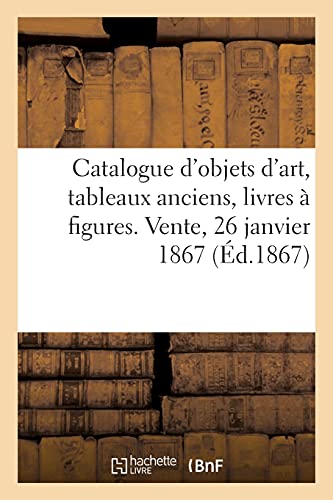 Catalogue D'Objets D'Art, Tableaux Anciens, Livres A Figures. Vente, 26 Janvier