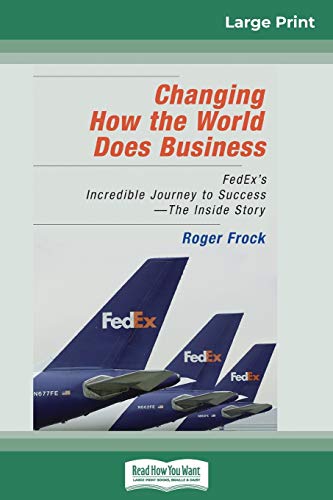 Changing How the World Does Business  FedEx's Incredible Journey to Success - t [Paperback]