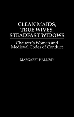 Clean Maids, True Wives, Steadfast Widows Chaucer's Women and Medieval Codes of [Hardcover]