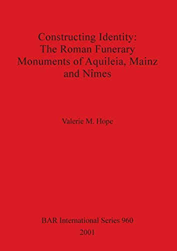Constructing Identity The Roman Funerary Monuments of Aquileia, Mainz and Nimes [Paperback]